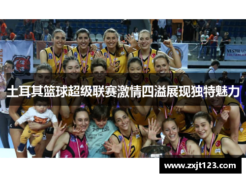 土耳其篮球超级联赛激情四溢展现独特魅力 土耳其篮球超级联赛激情四溢展现独特魅力
