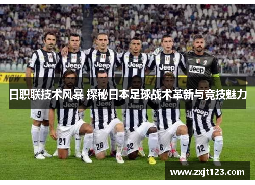 日职联技术风暴 探秘日本足球战术革新与竞技魅力 日职联技术风暴 探秘日本足球战术革新与竞技魅力