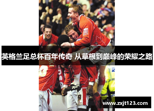 英格兰足总杯百年传奇 从草根到巅峰的荣耀之路